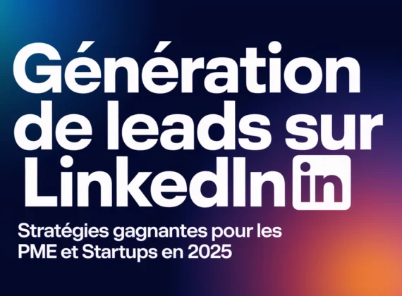 Génération de Leads sur LinkedIn : Stratégies Gagnantes pour les PME et Startups en 2025